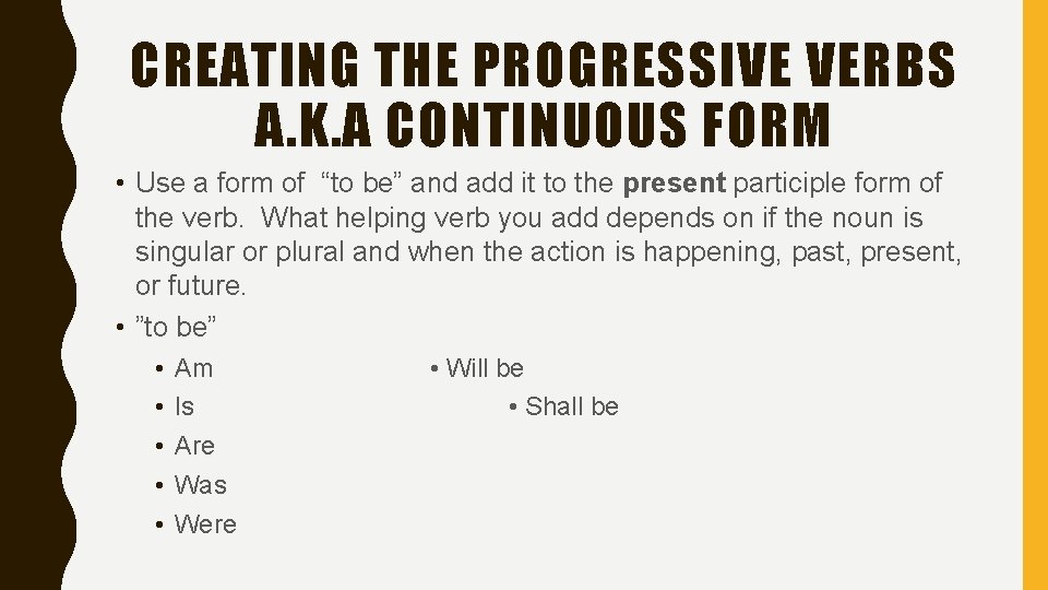 CREATING THE PROGRESSIVE VERBS A. K. A CONTINUOUS FORM • Use a form of