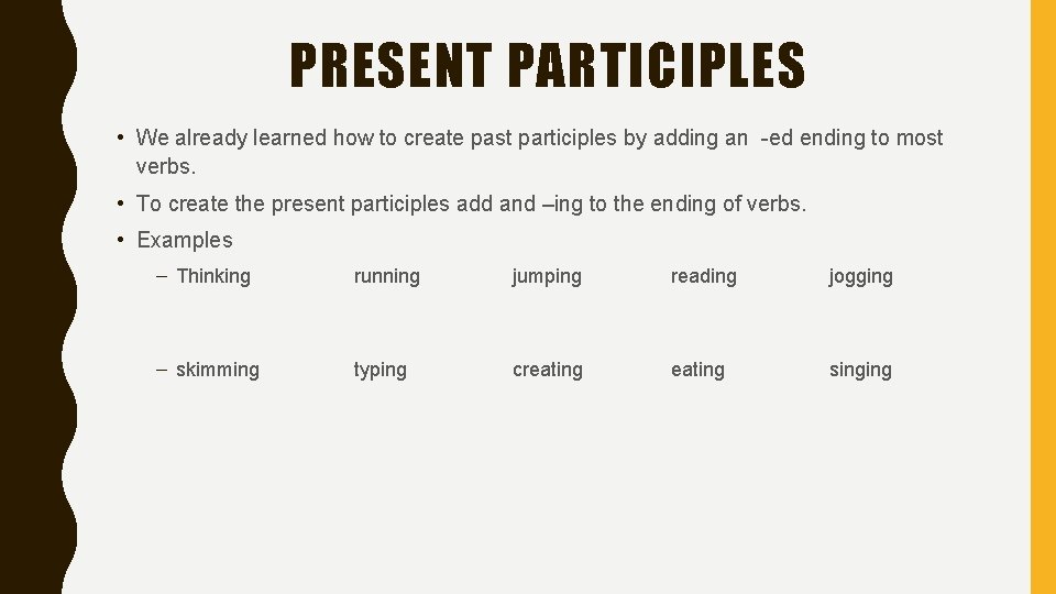 PRESENT PARTICIPLES • We already learned how to create past participles by adding an