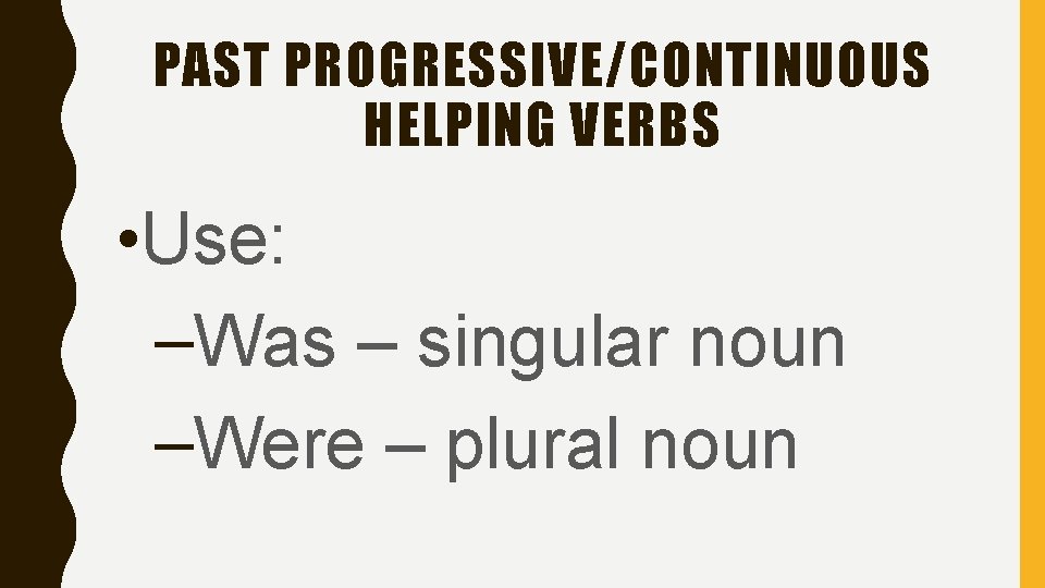 PAST PROGRESSIVE/CONTINUOUS HELPING VERBS • Use: –Was – singular noun –Were – plural noun