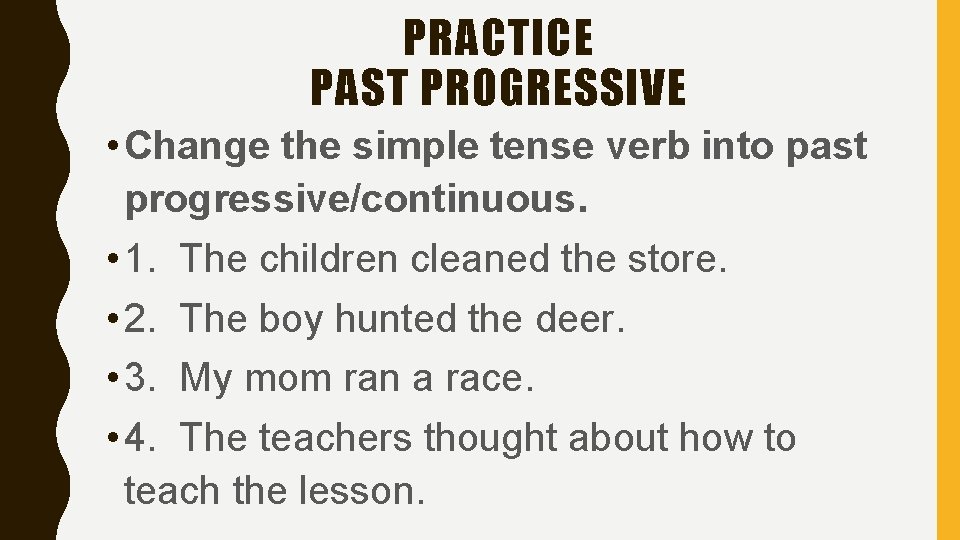 PRACTICE PAST PROGRESSIVE • Change the simple tense verb into past progressive/continuous. • 1.