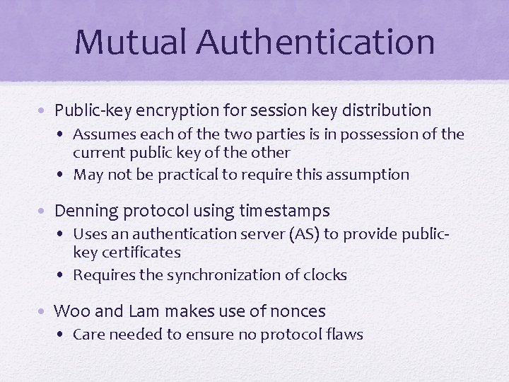 Mutual Authentication • Public-key encryption for session key distribution • Assumes each of the