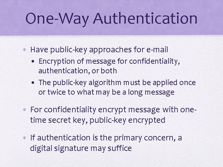 One-Way Authentication • Have public-key approaches for e-mail • Encryption of message for confidentiality,