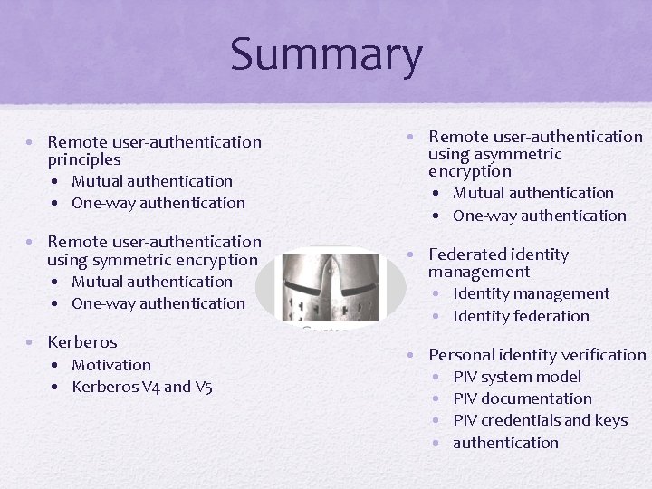 Summary • Remote user-authentication principles • Mutual authentication • One-way authentication • Remote user-authentication