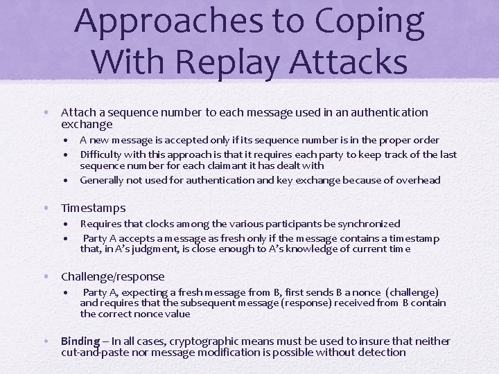 Approaches to Coping With Replay Attacks • Attach a sequence number to each message
