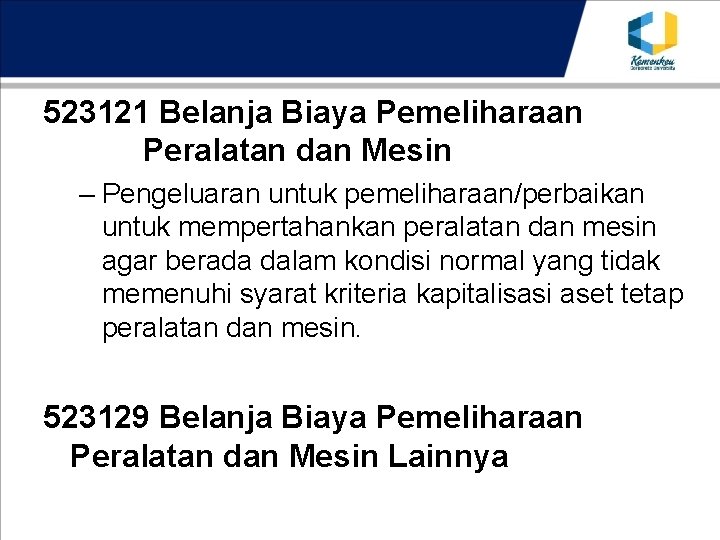 523121 Belanja Biaya Pemeliharaan Peralatan dan Mesin – Pengeluaran untuk pemeliharaan/perbaikan untuk mempertahankan peralatan