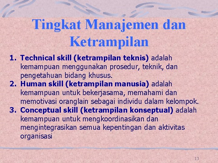 Tingkat Manajemen dan Ketrampilan 1. Technical skill (ketrampilan teknis) adalah kemampuan menggunakan prosedur, teknik, Tingkat Manajemen dan Ketrampilan 1. Technical skill (ketrampilan teknis) adalah kemampuan menggunakan prosedur, teknik,
