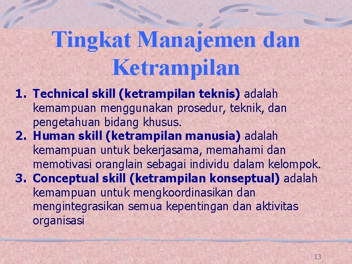 Tingkat Manajemen dan Ketrampilan 1. Technical skill (ketrampilan teknis) adalah kemampuan menggunakan prosedur, teknik,