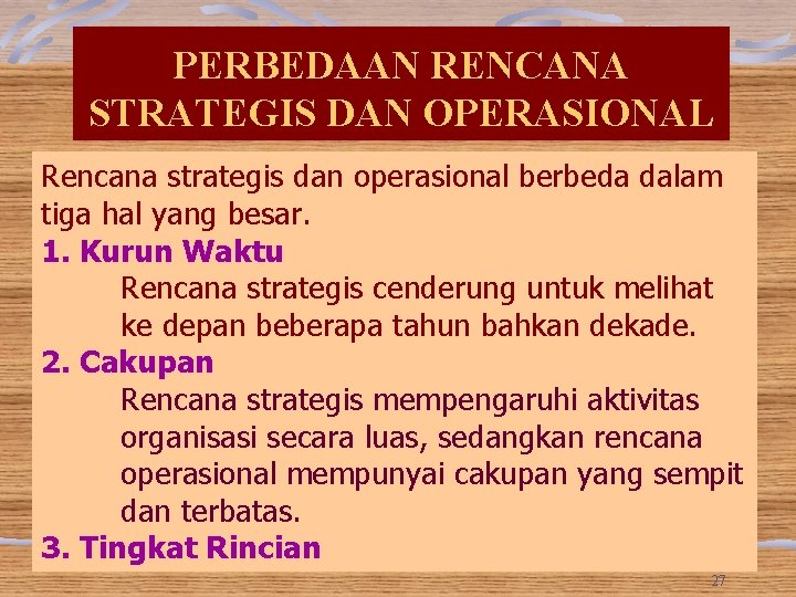 PERBEDAAN RENCANA STRATEGIS DAN OPERASIONAL Rencana strategis dan operasional berbeda dalam tiga hal yang