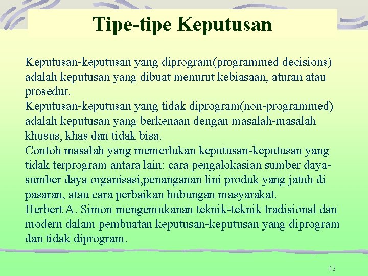 Tipe-tipe Keputusan-keputusan yang diprogram(programmed decisions) adalah keputusan yang dibuat menurut kebiasaan, aturan atau prosedur.