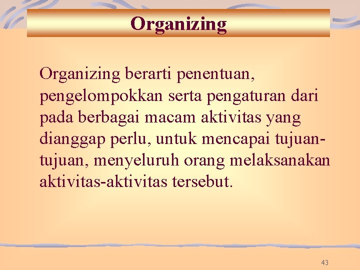 Organizing berarti penentuan, pengelompokkan serta pengaturan dari pada berbagai macam aktivitas yang dianggap perlu, Organizing berarti penentuan, pengelompokkan serta pengaturan dari pada berbagai macam aktivitas yang dianggap perlu,