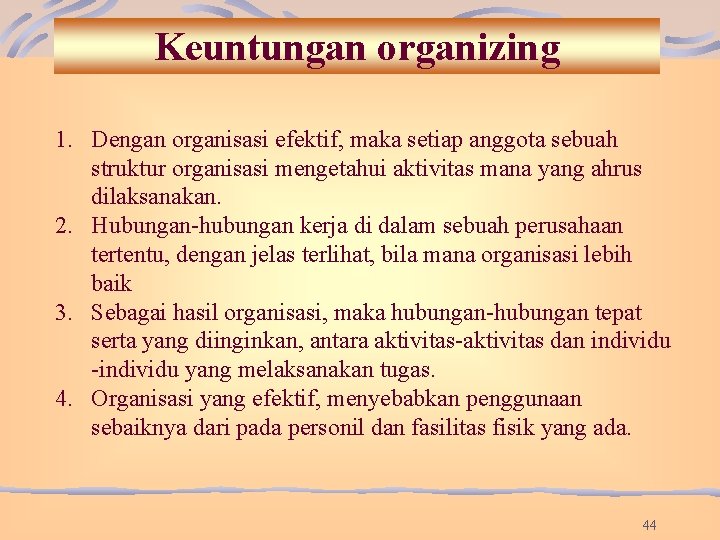 Keuntungan organizing 1. Dengan organisasi efektif, maka setiap anggota sebuah struktur organisasi mengetahui aktivitas