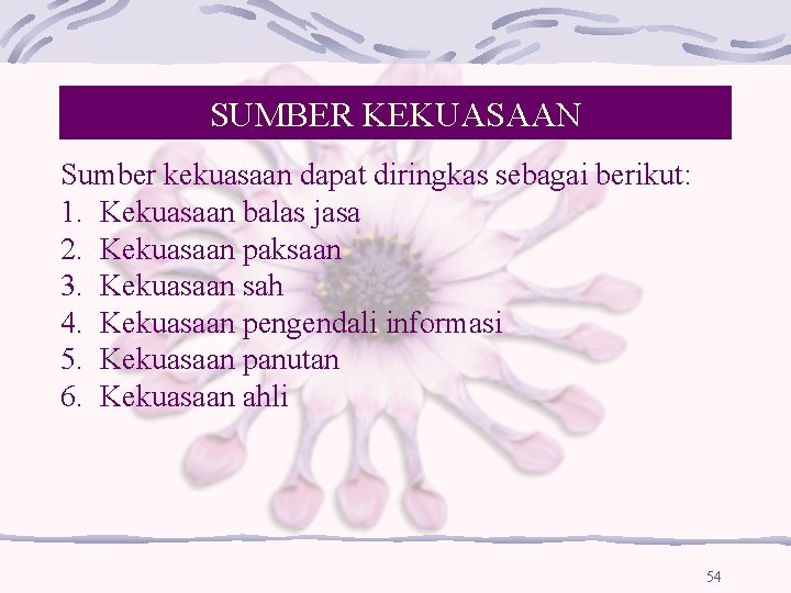 SUMBER KEKUASAAN Sumber kekuasaan dapat diringkas sebagai berikut: 1. Kekuasaan balas jasa 2. Kekuasaan