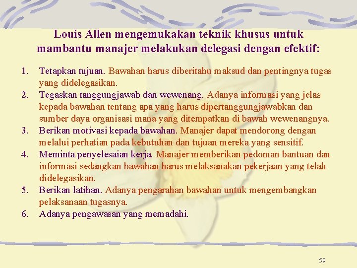 Louis Allen mengemukakan teknik khusus untuk mambantu manajer melakukan delegasi dengan efektif: 1. 2.