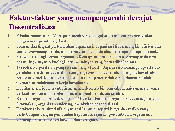 Faktor-faktor yang mempengaruhi derajat Desentralisasi 1. 2. 3. 4. 5. 6. 7. Filsafat manajemen.