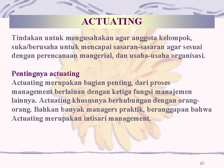 ACTUATING Tindakan untuk mengusahakan agar anggota kelompok, suka/berusaha untuk mencapai sasaran-sasaran agar sesuai dengan ACTUATING Tindakan untuk mengusahakan agar anggota kelompok, suka/berusaha untuk mencapai sasaran-sasaran agar sesuai dengan