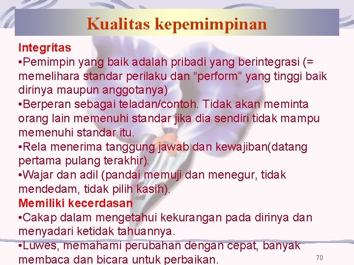 Kualitas kepemimpinan Integritas • Pemimpin yang baik adalah pribadi yang berintegrasi (= memelihara standar Kualitas kepemimpinan Integritas • Pemimpin yang baik adalah pribadi yang berintegrasi (= memelihara standar