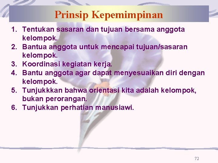 Prinsip Kepemimpinan 1. Tentukan sasaran dan tujuan bersama anggota kelompok. 2. Bantua anggota untuk Prinsip Kepemimpinan 1. Tentukan sasaran dan tujuan bersama anggota kelompok. 2. Bantua anggota untuk