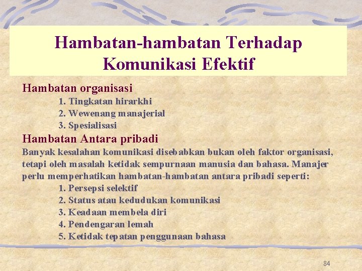 Hambatan-hambatan Terhadap Komunikasi Efektif Hambatan organisasi 1. Tingkatan hirarkhi 2. Wewenang manajerial 3. Spesialisasi