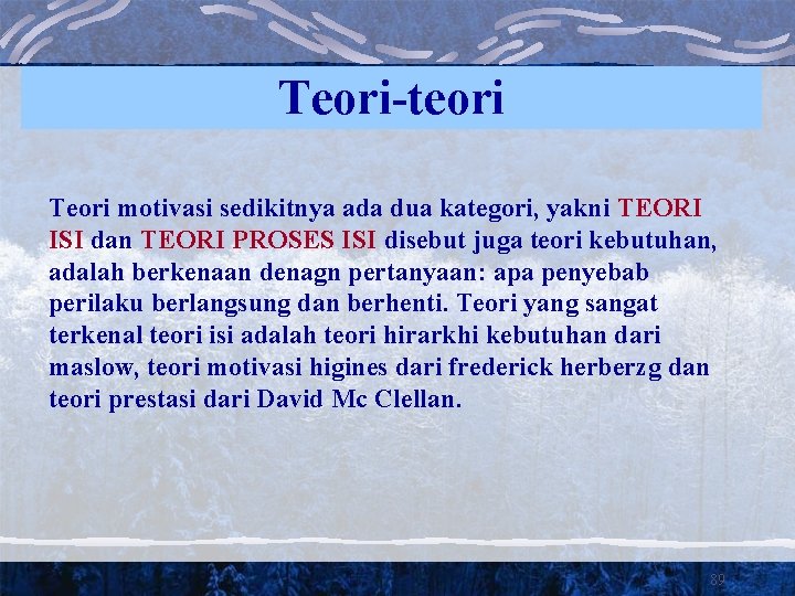 Teori-teori Teori motivasi sedikitnya ada dua kategori, yakni TEORI ISI dan TEORI PROSES ISI Teori-teori Teori motivasi sedikitnya ada dua kategori, yakni TEORI ISI dan TEORI PROSES ISI