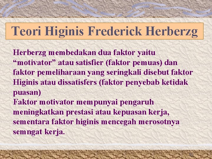 Teori Higinis Frederick Herberzg membedakan dua faktor yaitu “motivator” atau satisfier (faktor pemuas) dan Teori Higinis Frederick Herberzg membedakan dua faktor yaitu “motivator” atau satisfier (faktor pemuas) dan