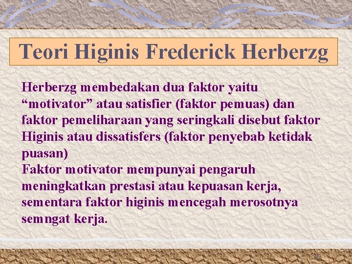 Teori Higinis Frederick Herberzg membedakan dua faktor yaitu “motivator” atau satisfier (faktor pemuas) dan