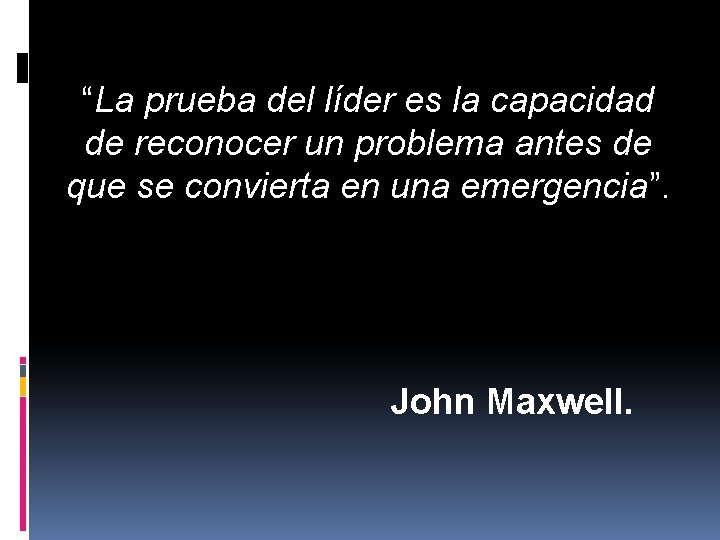 “La prueba del líder es la capacidad de reconocer un problema antes de que