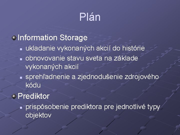 Plán Information Storage n n n ukladanie vykonaných akcií do histórie obnovovanie stavu sveta