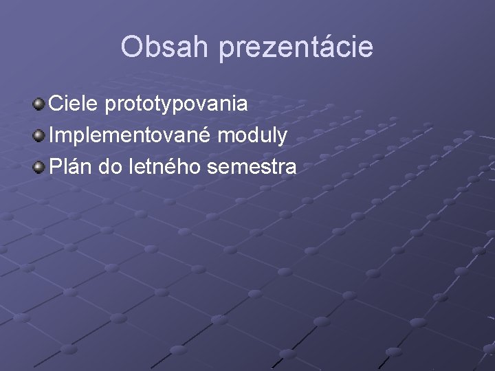 Obsah prezentácie Ciele prototypovania Implementované moduly Plán do letného semestra 