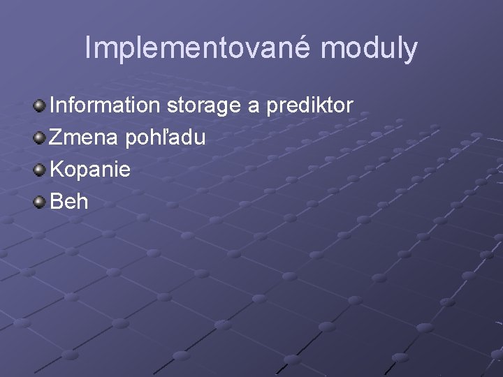 Implementované moduly Information storage a prediktor Zmena pohľadu Kopanie Beh 