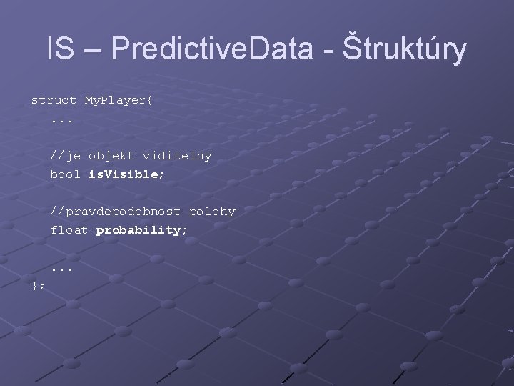 IS – Predictive. Data - Štruktúry struct My. Player{. . . //je objekt viditelny