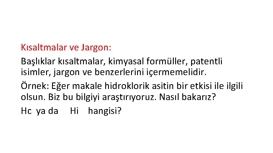 Kısaltmalar ve Jargon: Başlıklar kısaltmalar, kimyasal formüller, patentli isimler, jargon ve benzerlerini içermemelidir. Örnek: