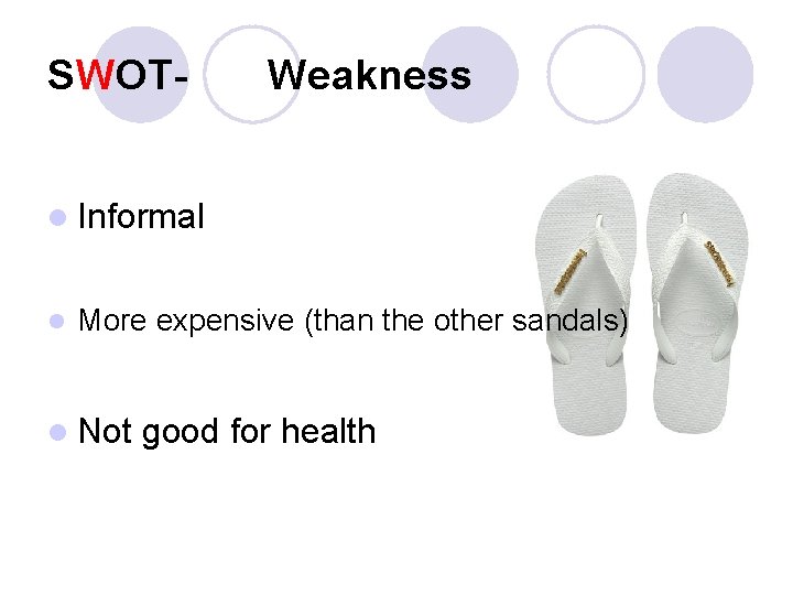SWOT- Weakness l Informal l More expensive (than the other sandals) l Not good