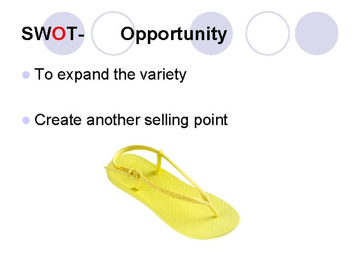 SWOTl To Opportunity expand the variety l Create another selling point 