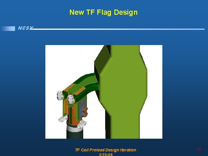 New TF Flag Design NCSX TF Coil Preload Design Iteration 16 