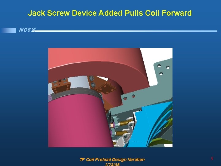 Jack Screw Device Added Pulls Coil Forward NCSX TF Coil Preload Design Iteration 9