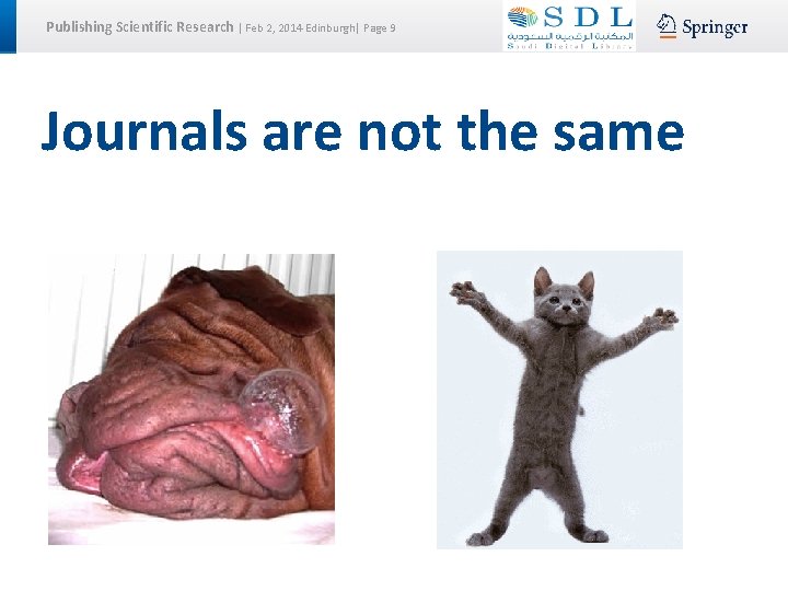 Publishing Scientific Research | Feb 2, 2014 Edinburgh| Page 9 Journals are not the