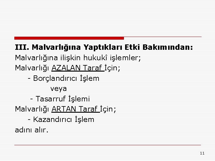 III. Malvarlığına Yaptıkları Etki Bakımından: Malvarlığına ilişkin hukukî işlemler; Malvarlığı AZALAN Taraf İçin; -