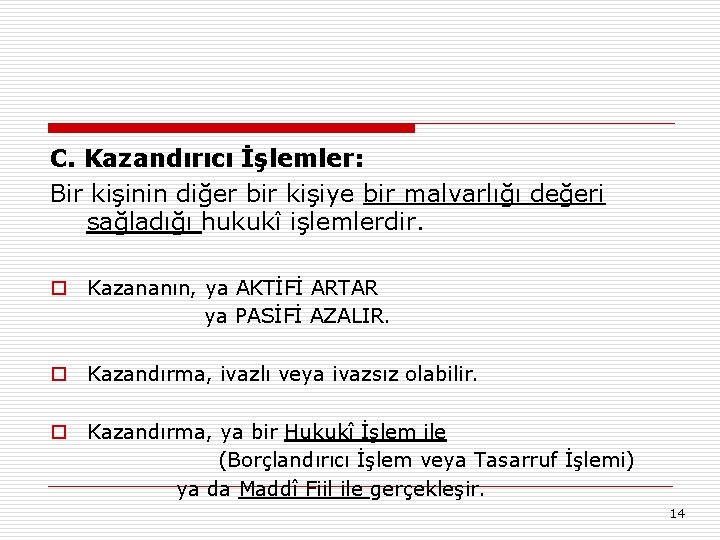 C. Kazandırıcı İşlemler: Bir kişinin diğer bir kişiye bir malvarlığı değeri sağladığı hukukî işlemlerdir.