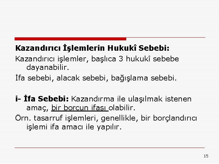 Kazandırıcı İşlemlerin Hukukî Sebebi: Kazandırıcı işlemler, başlıca 3 hukukî sebebe dayanabilir. İfa sebebi, alacak