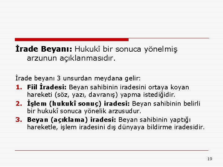 İrade Beyanı: Hukukî bir sonuca yönelmiş arzunun açıklanmasıdır. İrade beyanı 3 unsurdan meydana gelir: