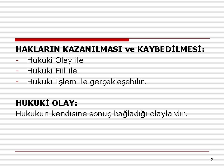 HAKLARIN KAZANILMASI ve KAYBEDİLMESİ: - Hukuki Olay ile - Hukuki Fiil ile - Hukuki