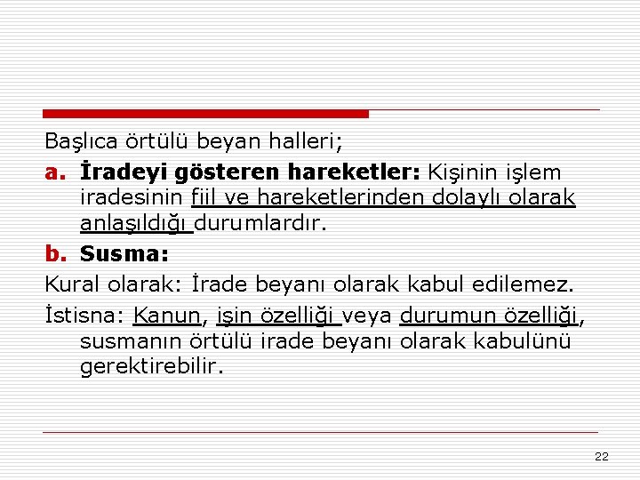 Başlıca örtülü beyan halleri; a. İradeyi gösteren hareketler: Kişinin işlem iradesinin fiil ve hareketlerinden