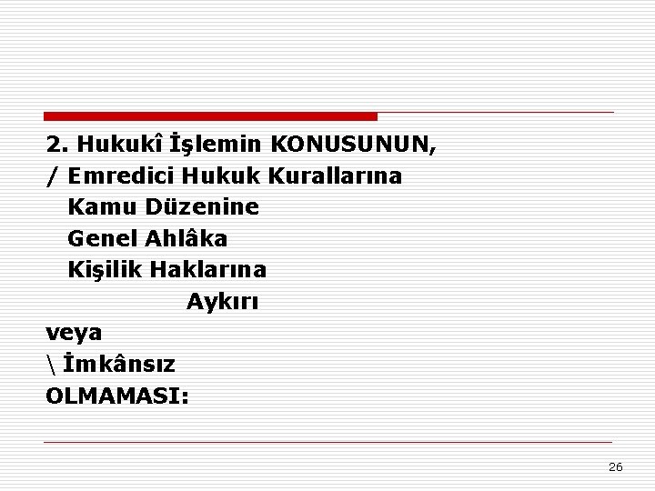 2. Hukukî İşlemin KONUSUNUN, / Emredici Hukuk Kurallarına Kamu Düzenine Genel Ahlâka Kişilik Haklarına