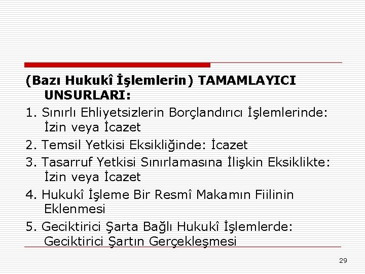 (Bazı Hukukî İşlemlerin) TAMAMLAYICI UNSURLARI: 1. Sınırlı Ehliyetsizlerin Borçlandırıcı İşlemlerinde: İzin veya İcazet 2.