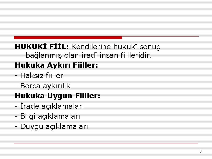 HUKUKİ FİİL: Kendilerine hukukî sonuç bağlanmış olan iradî insan fiilleridir. Hukuka Aykırı Fiiller: -