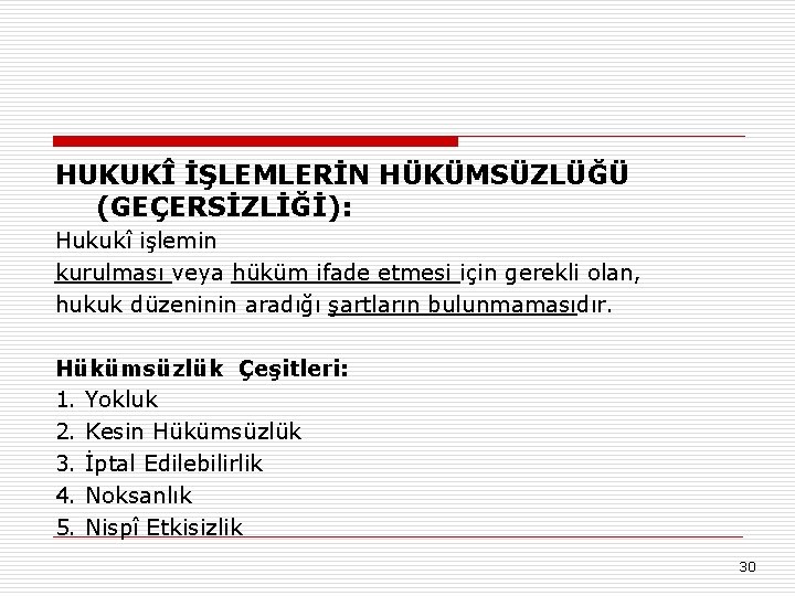 HUKUKÎ İŞLEMLERİN HÜKÜMSÜZLÜĞÜ (GEÇERSİZLİĞİ): Hukukî işlemin kurulması veya hüküm ifade etmesi için gerekli olan,