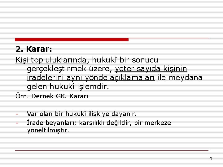 2. Karar: Kişi topluluklarında, hukukî bir sonucu gerçekleştirmek üzere, yeter sayıda kişinin iradelerini aynı