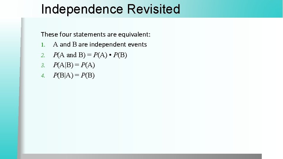 Independence Revisited These four statements are equivalent: 1. A and B are independent events