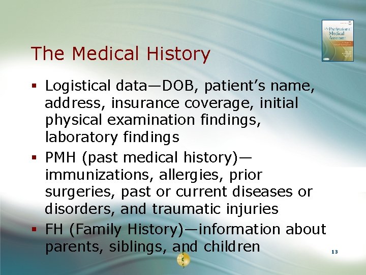The Medical History § Logistical data—DOB, patient’s name, address, insurance coverage, initial physical examination