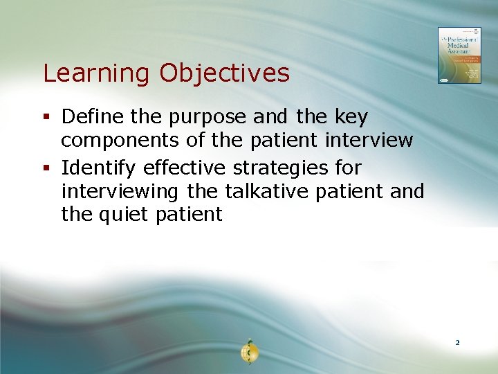 Learning Objectives § Define the purpose and the key components of the patient interview